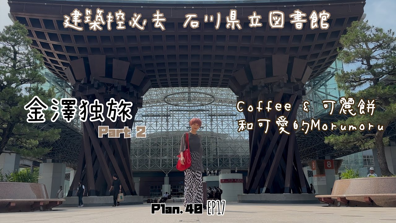 Plan.40 EP17|金澤獨旅 part2|石川縣立圖書館&咖啡&可麗餅⋯⋯最後還有毛根人偶Morumoru|