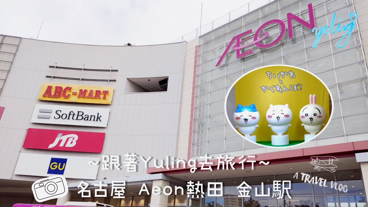 ~跟著Yuling去旅行~ 名古屋 Aeon熱田 金山駅- VLOG 15 / To create a life ❤️